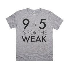 9 To 5 Is For The Weak T-Shirt